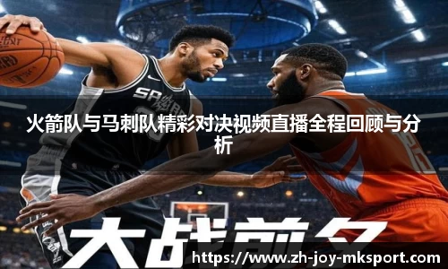火箭队与马刺队精彩对决视频直播全程回顾与分析